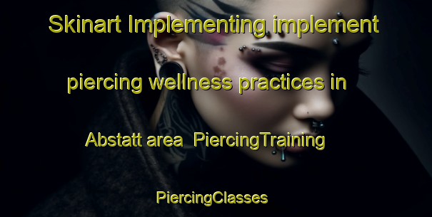 Skinart Implementing implement piercing wellness practices in Abstatt area | PiercingTraining | PiercingClasses | SkinartTraining-Germany