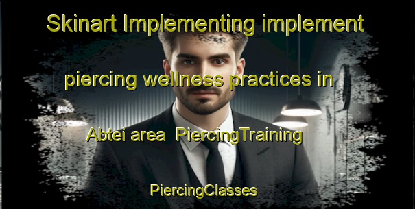 Skinart Implementing implement piercing wellness practices in Abtei area | PiercingTraining | PiercingClasses | SkinartTraining-Germany