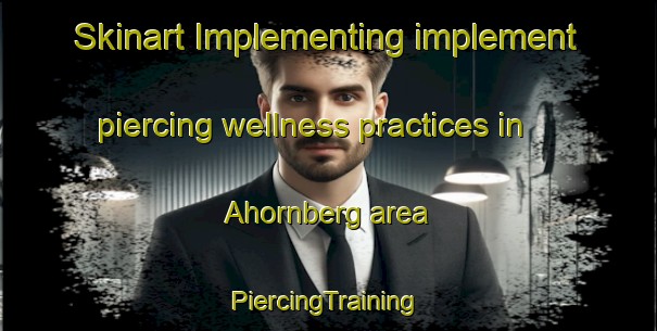 Skinart Implementing implement piercing wellness practices in Ahornberg area | #PiercingTraining #PiercingClasses #SkinartTraining-Germany