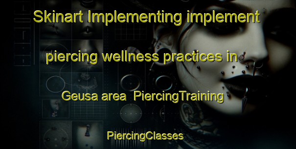 Skinart Implementing implement piercing wellness practices in Geusa area | PiercingTraining | PiercingClasses | SkinartTraining-Germany