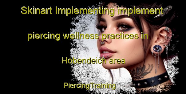 Skinart Implementing implement piercing wellness practices in Hobendeich area | PiercingTraining | PiercingClasses | SkinartTraining-Germany