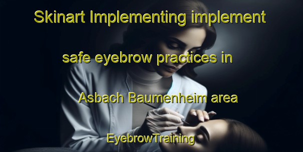 Skinart Implementing implement safe eyebrow practices in Asbach Baumenheim area | EyebrowTraining | EyebrowClasses | SkinartTraining-Germany