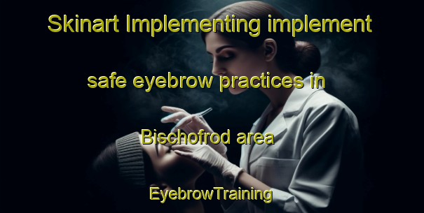 Skinart Implementing implement safe eyebrow practices in Bischofrod area | EyebrowTraining | EyebrowClasses | SkinartTraining-Germany