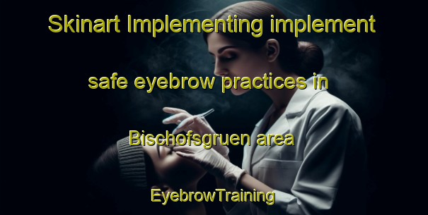 Skinart Implementing implement safe eyebrow practices in Bischofsgruen area | EyebrowTraining | EyebrowClasses | SkinartTraining-Germany