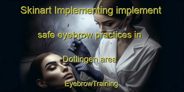 Skinart Implementing implement safe eyebrow practices in Dotlingen area | EyebrowTraining | EyebrowClasses | SkinartTraining-Germany