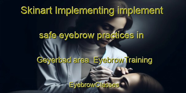 Skinart Implementing implement safe eyebrow practices in Geyerbad area | EyebrowTraining | EyebrowClasses | SkinartTraining-Germany