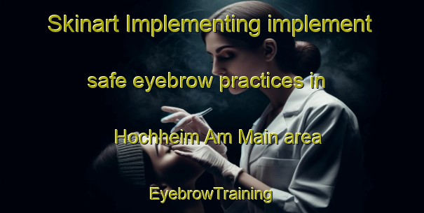 Skinart Implementing implement safe eyebrow practices in Hochheim Am Main area | EyebrowTraining | EyebrowClasses | SkinartTraining-Germany