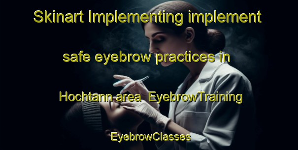 Skinart Implementing implement safe eyebrow practices in Hochtann area | EyebrowTraining | EyebrowClasses | SkinartTraining-Germany