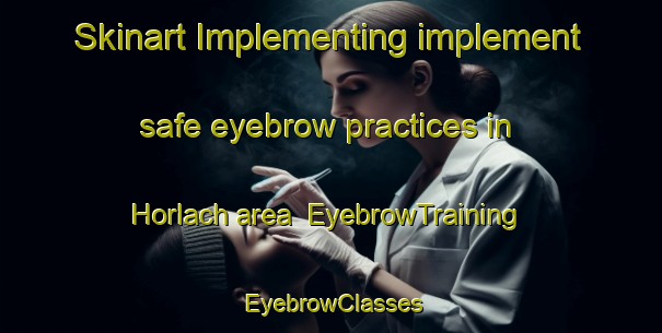 Skinart Implementing implement safe eyebrow practices in Horlach area | EyebrowTraining | EyebrowClasses | SkinartTraining-Germany