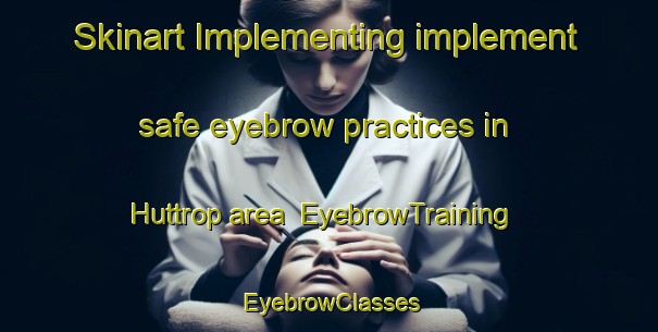 Skinart Implementing implement safe eyebrow practices in Huttrop area | EyebrowTraining | EyebrowClasses | SkinartTraining-Germany