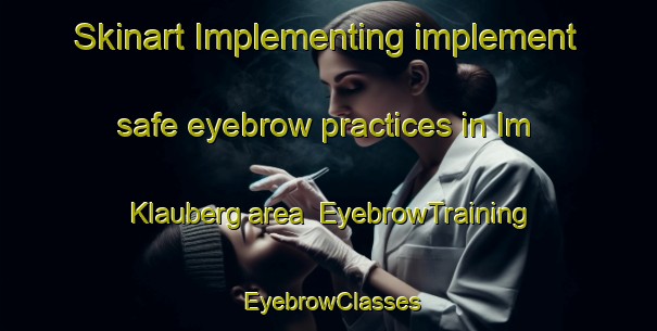 Skinart Implementing implement safe eyebrow practices in Im Klauberg area | EyebrowTraining | EyebrowClasses | SkinartTraining-Germany