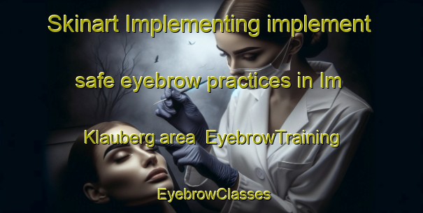 Skinart Implementing implement safe eyebrow practices in Im Klauberg area | EyebrowTraining | EyebrowClasses | SkinartTraining-Germany