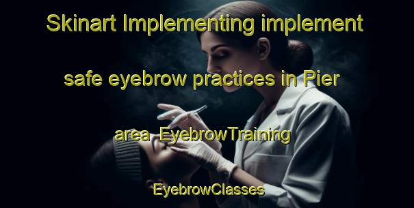 Skinart Implementing implement safe eyebrow practices in Pier area | EyebrowTraining | EyebrowClasses | SkinartTraining-Germany