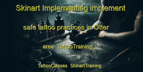 Skinart Implementing implement safe tattoo practices in Otter area | TattooTraining | TattooClasses | SkinartTraining-Germany