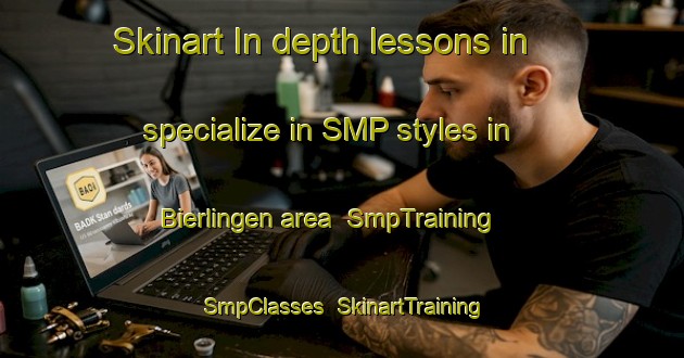 Skinart In-depth lessons in specialize in SMP styles in Bierlingen area | SmpTraining | SmpClasses | SkinartTraining-Germany