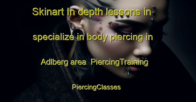 Skinart In-depth lessons in specialize in body piercing in Adlberg area | PiercingTraining | PiercingClasses | SkinartTraining-Germany
