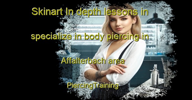 Skinart In-depth lessons in specialize in body piercing in Affalterbach area | PiercingTraining | PiercingClasses | SkinartTraining-Germany