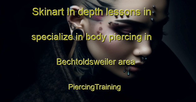 Skinart In-depth lessons in specialize in body piercing in Bechtoldsweiler area | PiercingTraining | PiercingClasses | SkinartTraining-Germany
