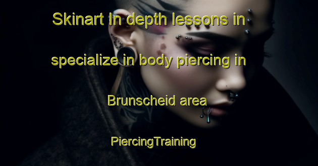 Skinart In-depth lessons in specialize in body piercing in Brunscheid area | PiercingTraining | PiercingClasses | SkinartTraining-Germany