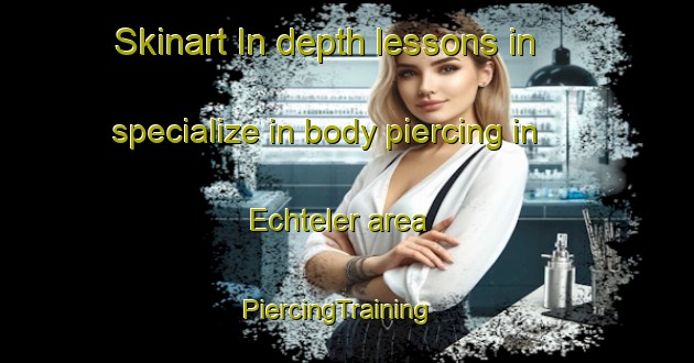 Skinart In-depth lessons in specialize in body piercing in Echteler area | PiercingTraining | PiercingClasses | SkinartTraining-Germany