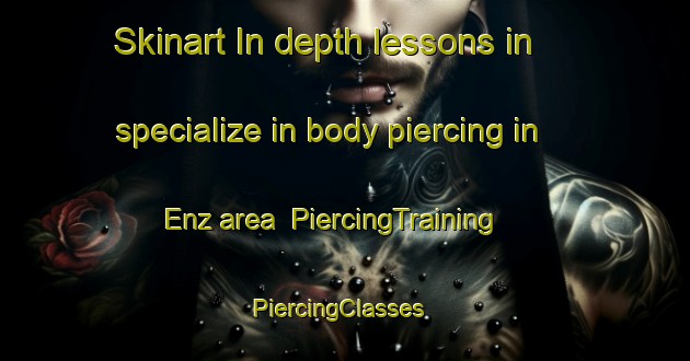 Skinart In-depth lessons in specialize in body piercing in Enz area | PiercingTraining | PiercingClasses | SkinartTraining-Germany