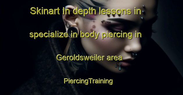 Skinart In-depth lessons in specialize in body piercing in Geroldsweiler area | PiercingTraining | PiercingClasses | SkinartTraining-Germany