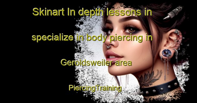 Skinart In-depth lessons in specialize in body piercing in Geroldsweiler area | PiercingTraining | PiercingClasses | SkinartTraining-Germany