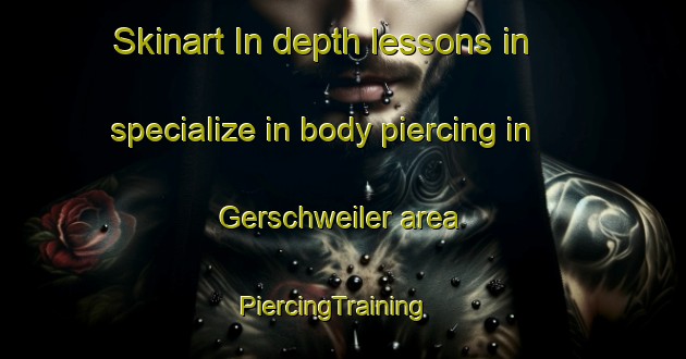 Skinart In-depth lessons in specialize in body piercing in Gerschweiler area | PiercingTraining | PiercingClasses | SkinartTraining-Germany