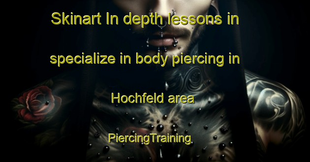 Skinart In-depth lessons in specialize in body piercing in Hochfeld area | PiercingTraining | PiercingClasses | SkinartTraining-Germany