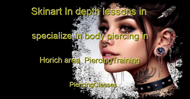 Skinart In-depth lessons in specialize in body piercing in Horich area | PiercingTraining | PiercingClasses | SkinartTraining-Germany