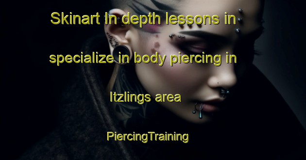 Skinart In-depth lessons in specialize in body piercing in Itzlings area | PiercingTraining | PiercingClasses | SkinartTraining-Germany