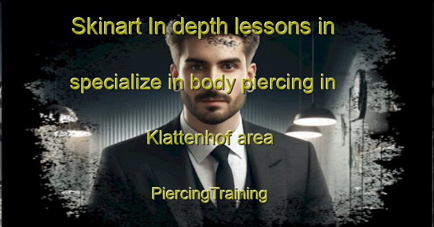Skinart In-depth lessons in specialize in body piercing in Klattenhof area | PiercingTraining | PiercingClasses | SkinartTraining-Germany