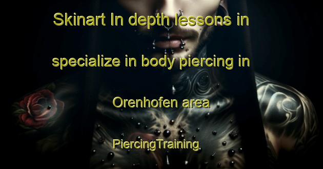 Skinart In-depth lessons in specialize in body piercing in Orenhofen area | PiercingTraining | PiercingClasses | SkinartTraining-Germany