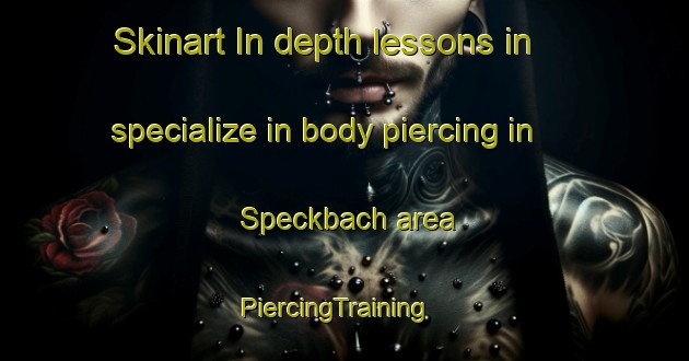 Skinart In-depth lessons in specialize in body piercing in Speckbach area | PiercingTraining | PiercingClasses | SkinartTraining-Germany