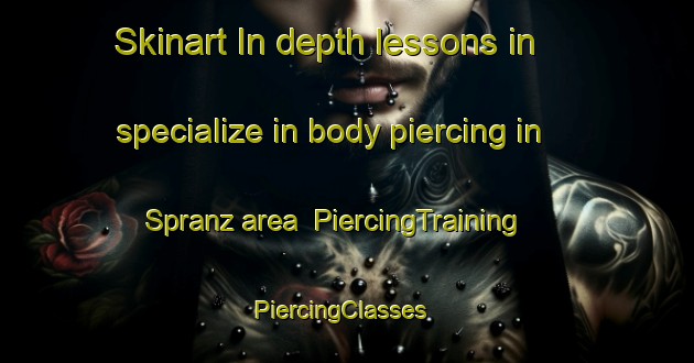 Skinart In-depth lessons in specialize in body piercing in Spranz area | PiercingTraining | PiercingClasses | SkinartTraining-Germany