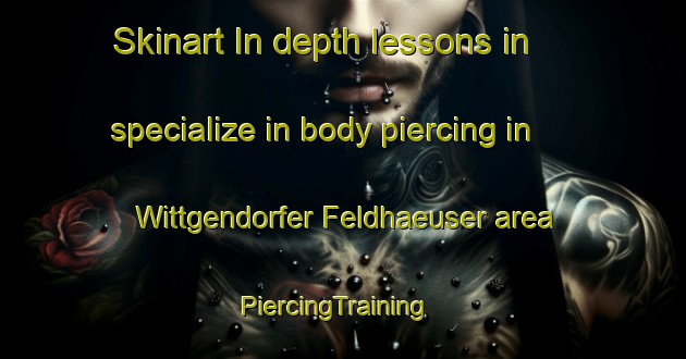 Skinart In-depth lessons in specialize in body piercing in Wittgendorfer Feldhaeuser area | PiercingTraining | PiercingClasses | SkinartTraining-Germany