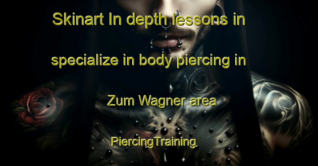 Skinart In-depth lessons in specialize in body piercing in Zum Wagner area | PiercingTraining | PiercingClasses | SkinartTraining-Germany