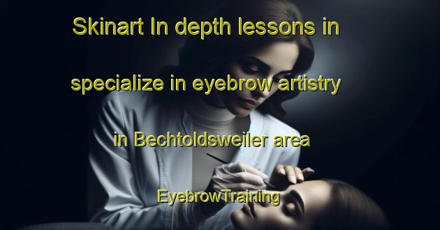 Skinart In-depth lessons in specialize in eyebrow artistry in Bechtoldsweiler area | EyebrowTraining | EyebrowClasses | SkinartTraining-Germany