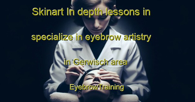 Skinart In-depth lessons in specialize in eyebrow artistry in Gerwisch area | EyebrowTraining | EyebrowClasses | SkinartTraining-Germany