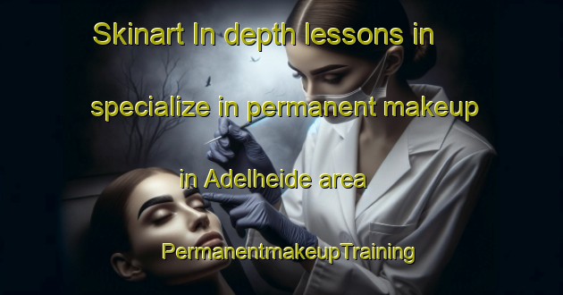 Skinart In-depth lessons in specialize in permanent makeup in Adelheide area | PermanentmakeupTraining | PermanentmakeupClasses | SkinartTraining-Germany