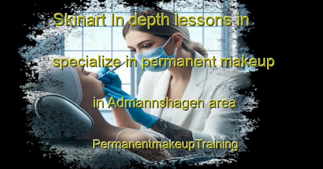 Skinart In-depth lessons in specialize in permanent makeup in Admannshagen area | PermanentmakeupTraining | PermanentmakeupClasses | SkinartTraining-Germany