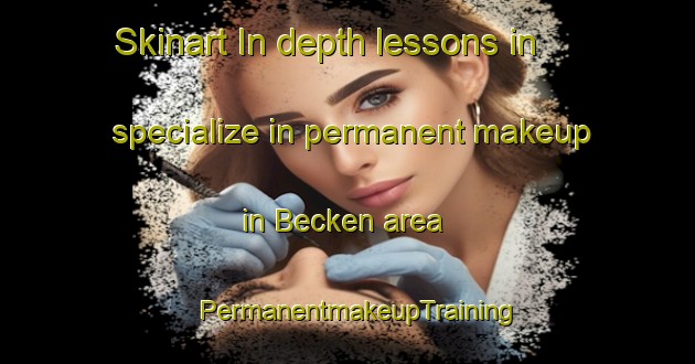 Skinart In-depth lessons in specialize in permanent makeup in Becken area | PermanentmakeupTraining | PermanentmakeupClasses | SkinartTraining-Germany