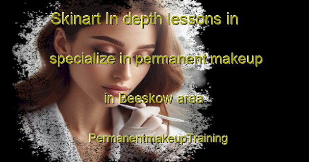Skinart In-depth lessons in specialize in permanent makeup in Beeskow area | PermanentmakeupTraining | PermanentmakeupClasses | SkinartTraining-Germany