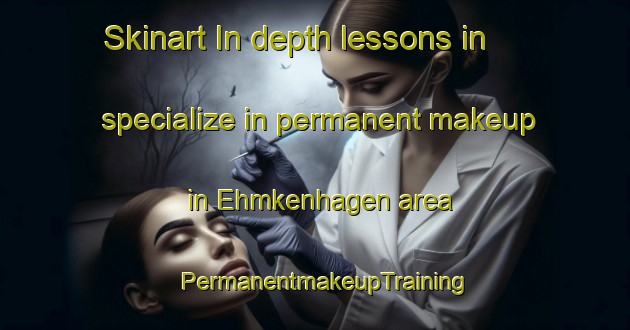 Skinart In-depth lessons in specialize in permanent makeup in Ehmkenhagen area | PermanentmakeupTraining | PermanentmakeupClasses | SkinartTraining-Germany