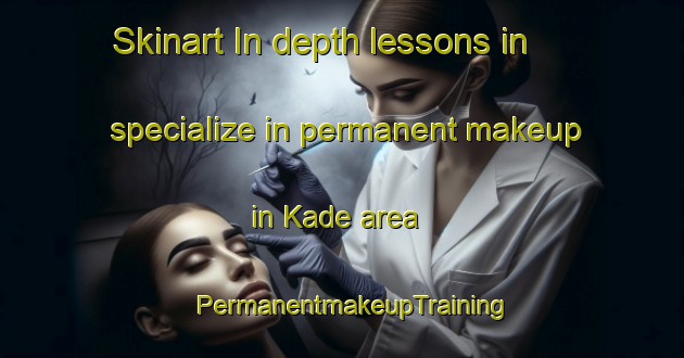 Skinart In-depth lessons in specialize in permanent makeup in Kade area | PermanentmakeupTraining | PermanentmakeupClasses | SkinartTraining-Germany