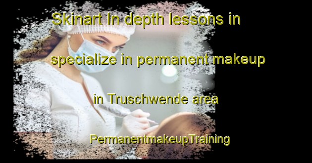 Skinart In-depth lessons in specialize in permanent makeup in Truschwende area | PermanentmakeupTraining | PermanentmakeupClasses | SkinartTraining-Germany