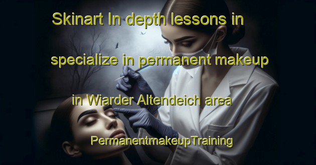 Skinart In-depth lessons in specialize in permanent makeup in Wiarder Altendeich area | PermanentmakeupTraining | PermanentmakeupClasses | SkinartTraining-Germany