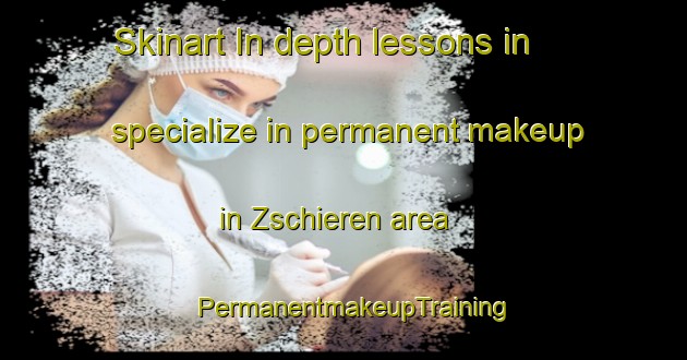 Skinart In-depth lessons in specialize in permanent makeup in Zschieren area | PermanentmakeupTraining | PermanentmakeupClasses | SkinartTraining-Germany