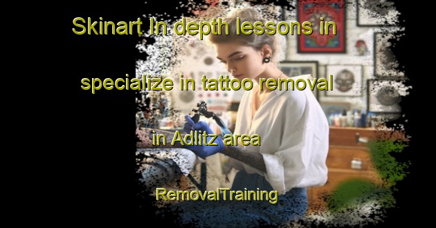 Skinart In-depth lessons in specialize in tattoo removal in Adlitz area | RemovalTraining | RemovalClasses | SkinartTraining-Germany