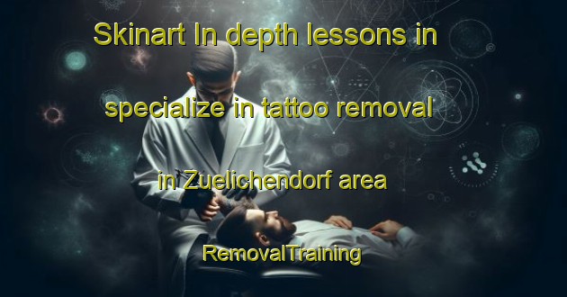 Skinart In-depth lessons in specialize in tattoo removal in Zuelichendorf area | RemovalTraining | RemovalClasses | SkinartTraining-Germany